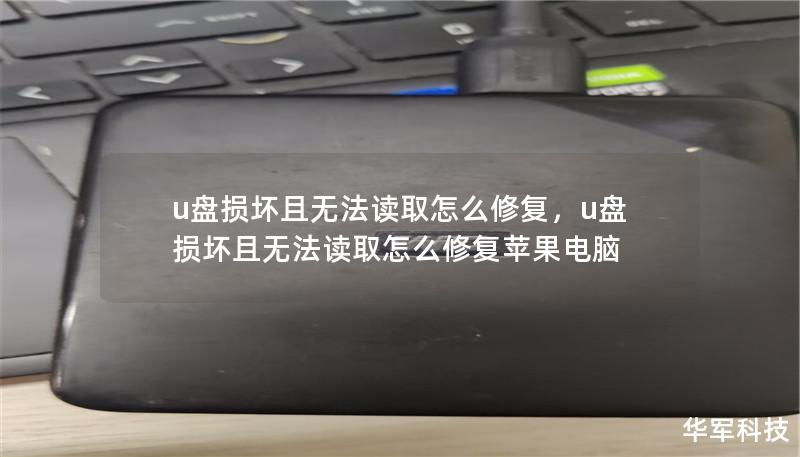 u盘损坏且无法读取怎么修复，u盘损坏且无法读取怎么修复苹果电脑