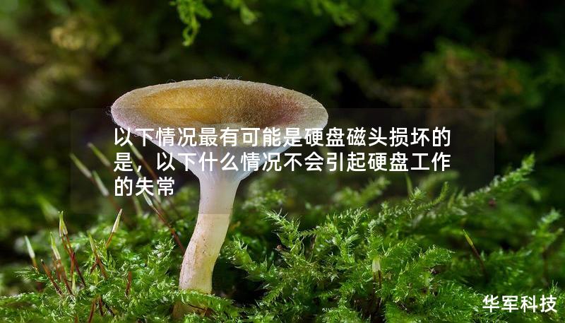 以下情况最有可能是硬盘磁头损坏的是，以下什么情况不会引起硬盘工作的失常