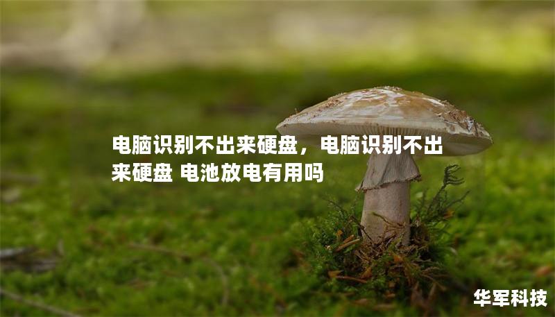 电脑识别不出来硬盘，电脑识别不出来硬盘 电池放电有用吗