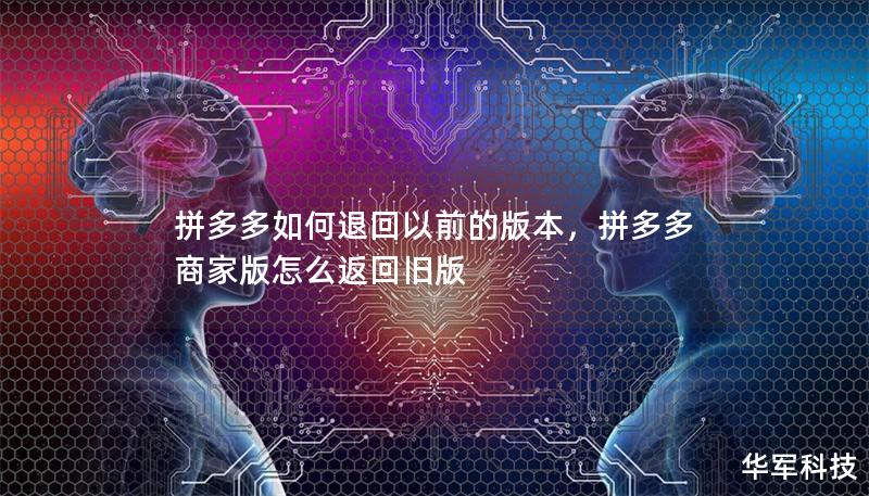 拼多多如何退回以前的版本，拼多多商家版怎么返回旧版