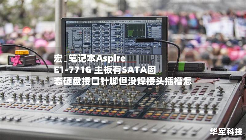 宏碁笔记本Aspire E1-771G 主板有SATA固态硬盘接口针脚但没焊接头插槽怎